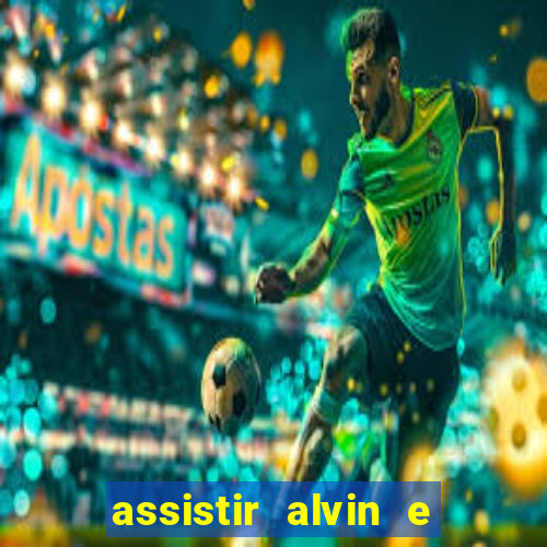 assistir alvin e os esquilos